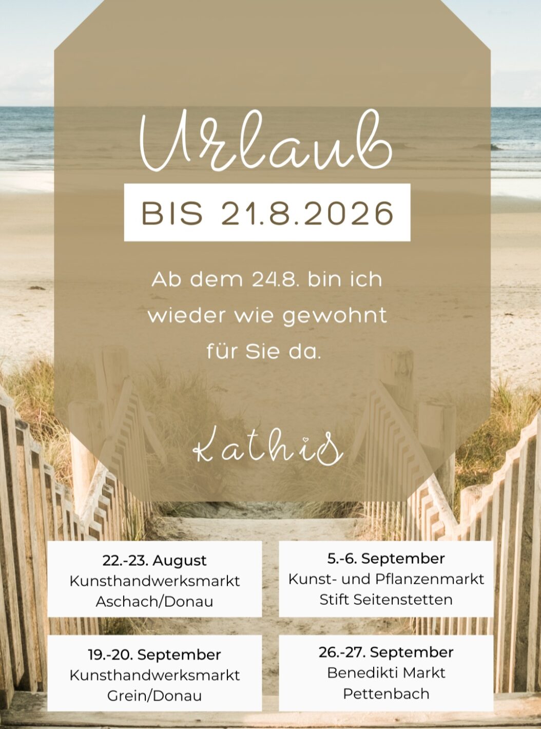 Ich habe mir eine kleine Auszeit verdient! ☀️🌿
Von 06.08. bis 24.08. gönne ich mir Urlaub und tanke neue Energie. 💚 In dieser Zeit bleibt mein Onlineshop geöffnet, Anfragen und Bestellungen werden jedoch erst nach meiner Rückkehr bearbeitet.
Damit ihr mich trotzdem nicht vermissen müsst, findet ihr hier gleich meine nächsten Markttermine. Ich freue mich schon darauf, euch dort persönlich zu treffen! 🥰
📅 Marktübersicht:
✨ 22.-23.8. KHWM Aschach
✨ 5.-6.9. Kunst- und Pflanzenmarkt Stift Seitenstetten
✨ 18.-20.9. KHWM Grein/Donau
✨ 26.-27.9. Benedikti Markt in Pettenbach
Vielen Dank für euer Verständnis und eure Unterstützung. Ich wünsche euch ebenfalls einen wunderschönen Sommer! ☀️🌸
